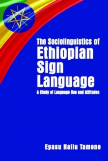 Image for The Sociolinguistics of Ethiopian Sign Language - A Study of Language Use and Attitudes
