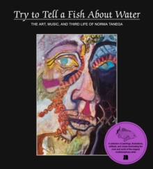 Try to Tell a Fish About Water: The Art, Music, and Third Life of Norma Tanega