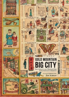 Gold Mountain, Big City: Ken Cathcart’s 1947 Illustrated Map of San Francisco’s Chinatown