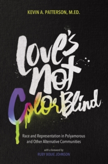 Image for Love's not color blind  : race and representation in polyamorous and other alternative communities