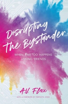 Image for Disrupting the Bystander : When #metoo Happens Among Friends