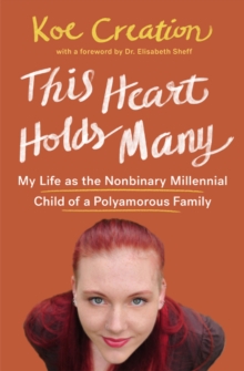 Image for This Heart Holds Many : My Life as the Nonbinary Millennial Child of a Polyamorous Family