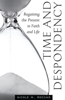 Image for Time and Despondency : Regaining the Present in Faith and Life
