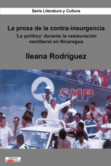 Image for La Prosa De La Contra-Insurgencia: 'Lo Politico' Durante La Restauracion Neoliberal En Nicaragua