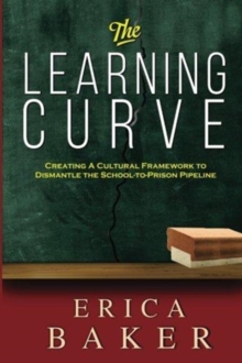 Image for The Learning Curve : Creating a Cultural Framework to Dismantle the School-to-Prison Pipeline