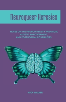 Neuroqueer Heresies: Notes on the Neurodiversity Paradigm, Autistic Empowerment, and Postnormal Possibilities