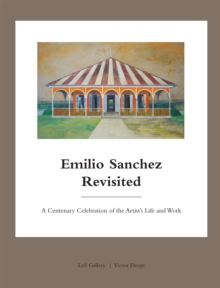 Emilio Sanchez Revisited: A Centenary Celebration of the Artist’s Life and Work