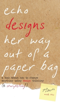 Image for Echo Designs Her Way Out of a Paper Bag : a book about how to change anything using design thinking (& storytelling!)