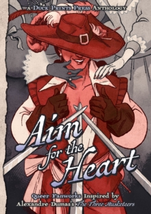 Image for Aim For The Heart: Queer Fanworks Inspired by Alexandre Dumas's &quote;The Three Musketeers&quote;