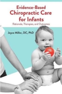 Image for Evidence-Based Chiropractic Care for Infants : Rationale, Therapies, and Outcomes