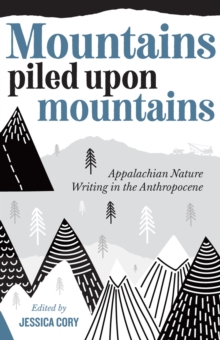 Image for Mountains Piled Upon Mountains : Appalachian Nature Writing in the Anthropocene