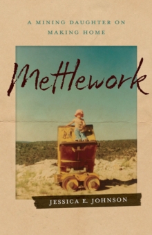 Image for Mettlework: A Mining Daughter on Making Home