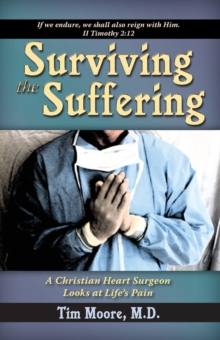 Image for Surviving the Suffering: A Christian Heart Surgeon Looks At Life's Pain