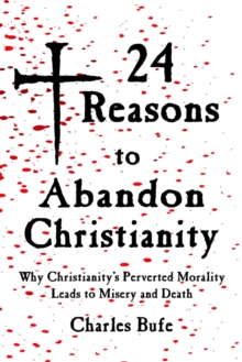 Image for 24 Reasons to Abandon Christianity : Why Christianity's Perverted Morality Leads to Misery and Death