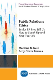 Image for Public Relations Ethics : Senior PR Pros Tell Us How to Speak Up and Keep Your Job