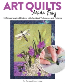 Art Quilts Made Easy: 12 Nature-Inspired Projects with Applique Techniques and Patterns