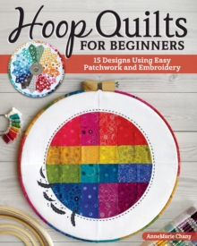 Hoop Quilts for Beginners: 15 Designs Using Easy Patchwork and Embroidery