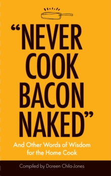 Image for "Never Cook Bacon Naked": And Other Words of Wisdom for the Home Cook.
