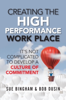 Image for Creating the High Performance Work Place: It's Not Complicated to Develop a Culture of Commitment