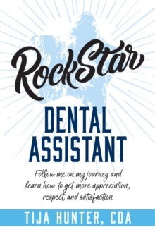 Image for Rock Star Dental Assistant: Follow Me On My Journey and Learn How to Get More Appreciation, Respect, an