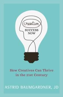 Image for Creative Success Now: How Creatives Can Thrive in the 21st Century