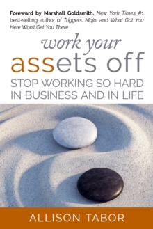Image for Work Your Assets Off: Stop Working So Hard in Business and Life