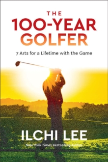 The 100-Year Golfer: 7 Arts for a Lifetime with the Game