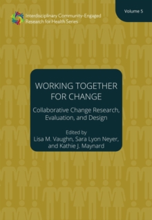 Image for Working together for change  : collaborative change researchers, evaluators, and designers