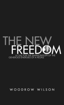 Image for The New Freedom : A Collection of Woodrow Wilson's Speeches Published in 1913