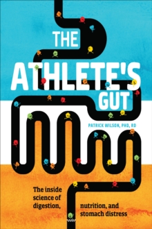 Image for The Athlete's Gut: The Inside Science of Digestion, Nutrition, and Stomach Distress