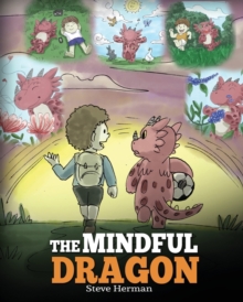 Image for The Mindful Dragon : A Dragon Book about Mindfulness. Teach Your Dragon To Be Mindful. A Cute Children Story to Teach Kids about Mindfulness, Focus and Peace. (Dragon Books for Kids)