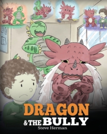 Image for Dragon and The Bully : Teach Your Dragon How To Deal With The Bully. A Cute Children Story To Teach Kids About Dealing with Bullying in Schools.