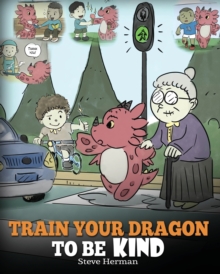 Image for Train Your Dragon To Be Kind : A Dragon Book To Teach Children About Kindness. A Cute Children Story To Teach Kids To Be Kind, Caring, Giving And Thoughtful.