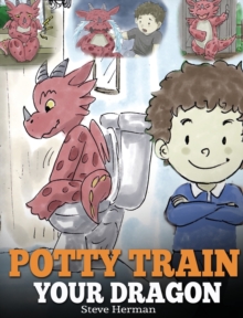 Image for Potty Train Your Dragon : How to Potty Train Your Dragon Who Is Scared to Poop. A Cute Children Story on How to Make Potty Training Fun and Easy.