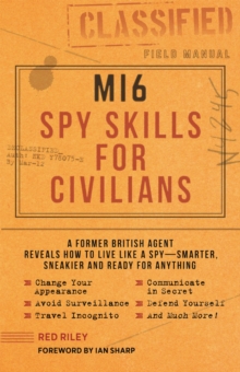 MI6 Spy Skills for Civilians: A former British agent reveals how to live like a spy – smarter, sneakier and ready for anything