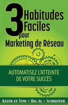 Image for 3 Habitudes Faciles Pour Marketing de Reseau : Automatisez l'atteinte de Votre Succes