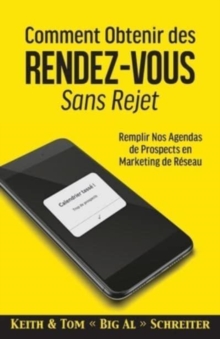 Image for Comment Obtenir des Rendez-vous Sans Rejet : Remplir Nos Agendas de Prospects en Marketing de Reseau
