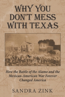 Image for Why You Don't Mess With Texas : How the Battle of the Alamo and the Mexican-American War Forever Changed America