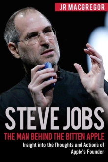 Image for Steve Jobs : The Man Behind the Bitten Apple: Insight into the Thoughts and Actions of Apple's Founder