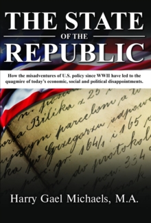 Image for THE STATE OF THE REPUBLIC: How the misadventures of U.S. policy since WWII have led to the quagmire of today's economic, social and political disappointments.