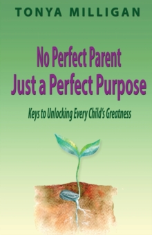 Image for No Perfect Parent, Just a Perfect Purpose : Keys to Unlocking Every Child's Greatness