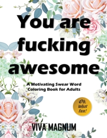 Image for You Are Fucking Awesome : A Motivating Swear Word Coloring Book for Adults
