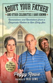 About Your Father and Other Celebrities I Have Known: Ruminations and Revelations from a Desperate Mother to Her Dirty Son