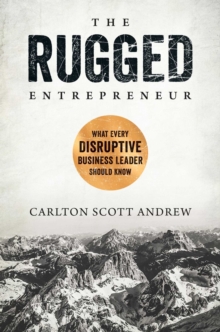 Image for The rugged entrepreneur: what every disruptive business leader should know
