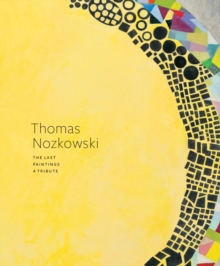 Image for Thomas Nozkowski: The Last Paintings, A Tribute