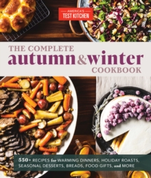 The Complete Autumn and Winter Cookbook: 550+ Recipes for Warming Dinners, Holiday Roasts, Seasonal Desserts, Breads, Food Gifts, and More