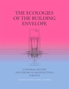 Image for The ecologies of the building envelope  : a material history and theory of architectural surfaces