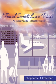 Image for Travel Smart, Live Wise: An Insider Guide To Healthy Travel