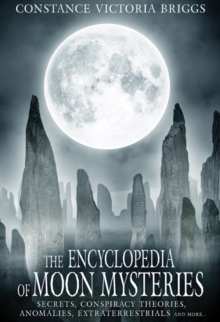 Image for The Encyclopedia of Moon Mysteries : Secrets, Conspiracy Theories, Anomalies, Extraterrestrials and More