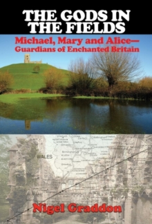 The Gods in the Fields: Michael, Mary and Alice – Guardians of Enchanted Britain